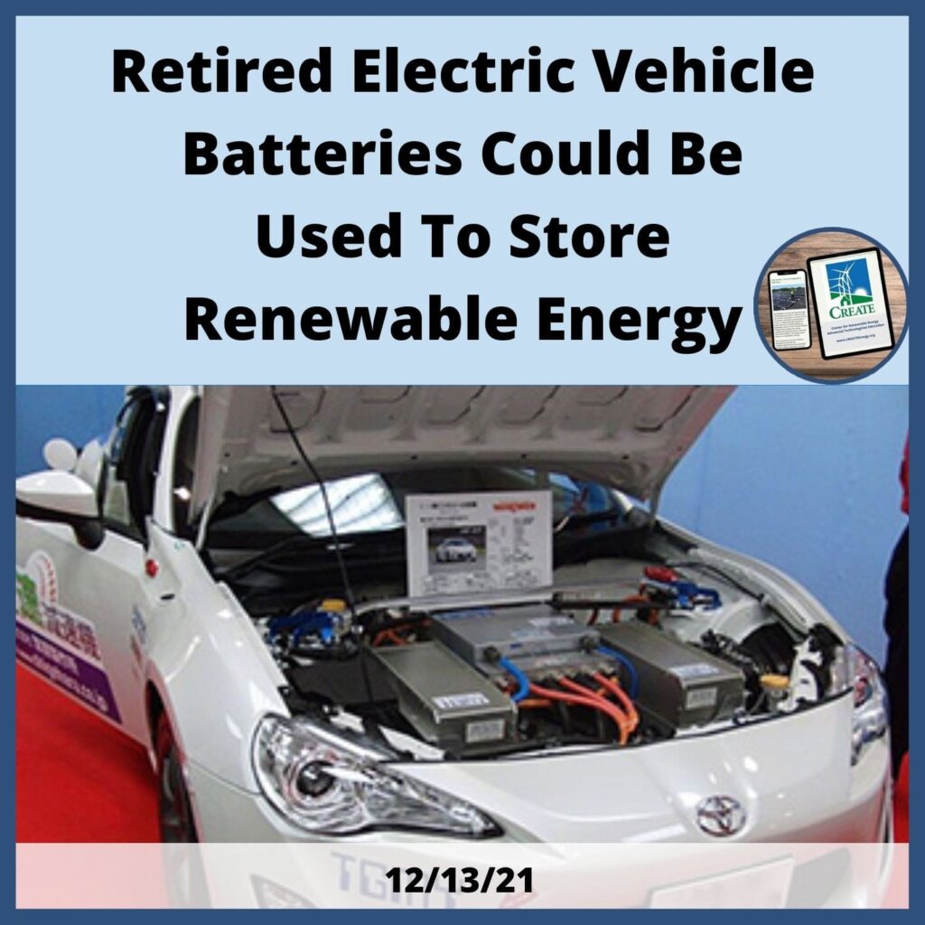 View the News Post, "Retired Electric Vehicle Batteries could be used to store renewable energy" - 12/13/21